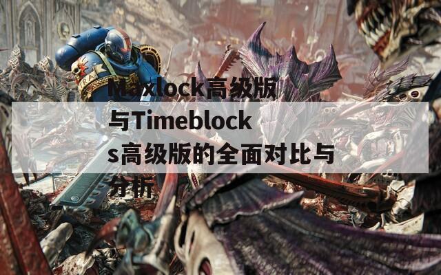 Maxlock高级版与Timeblocks高级版的全面对比与分析