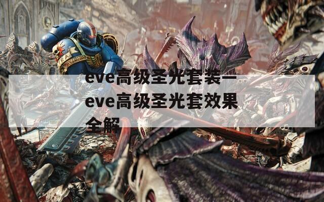 eve高级圣光套装—eve高级圣光套效果全解