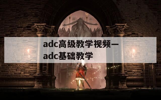 adc高级教学视频—adc基础教学