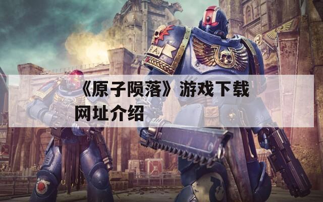 《原子陨落》游戏下载网址介绍