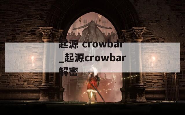 起源 crowbar_起源crowbar解密