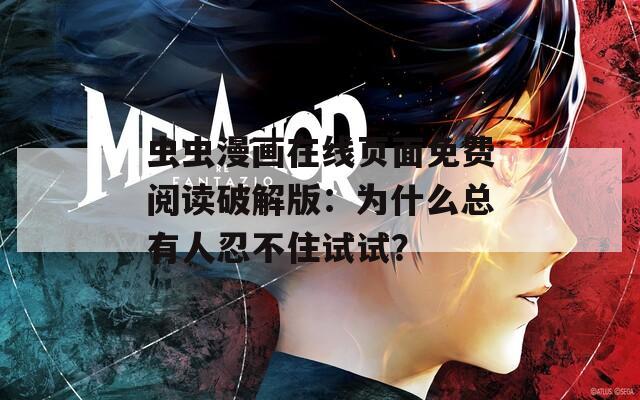 虫虫漫画在线页面免费阅读破解版：为什么总有人忍不住试试？