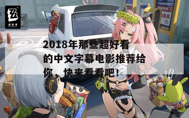 2018年那些超好看的中文字幕电影推荐给你，快来看看吧！