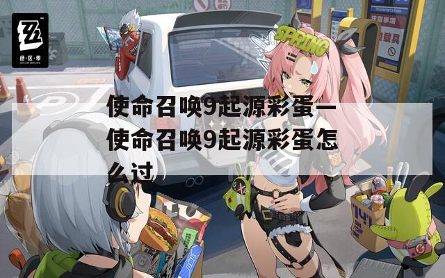 使命召唤9起源彩蛋—使命召唤9起源彩蛋怎么过