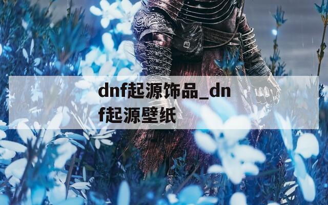 dnf起源饰品_dnf起源壁纸