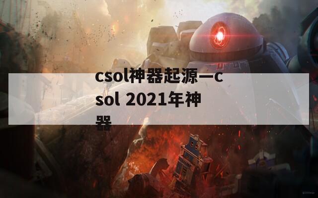 csol神器起源—csol 2021年神器