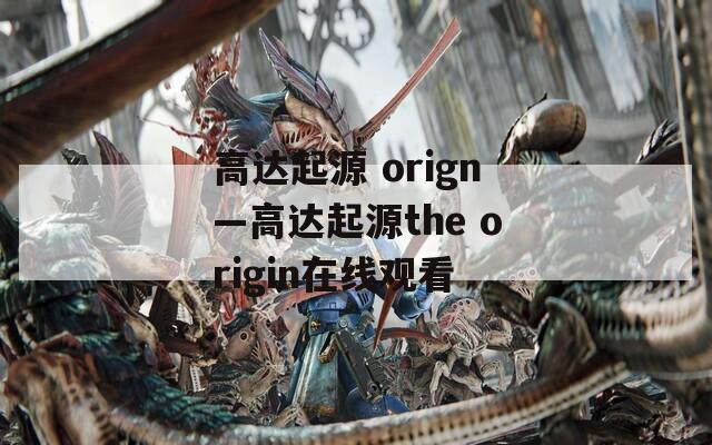 高达起源 orign—高达起源the origin在线观看