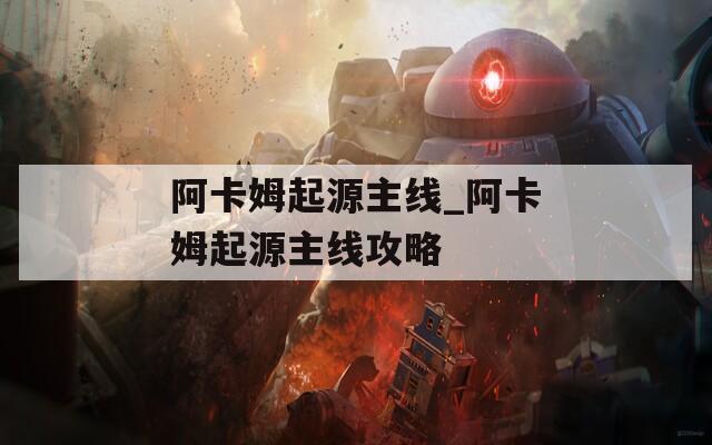 阿卡姆起源主线_阿卡姆起源主线攻略