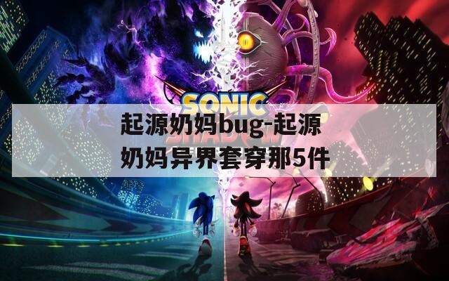 起源奶妈bug-起源奶妈异界套穿那5件