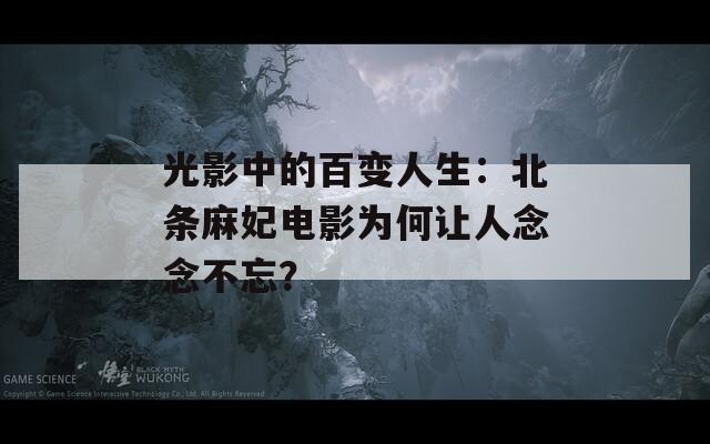 光影中的百变人生：北条麻妃电影为何让人念念不忘？