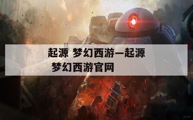 起源 梦幻西游—起源 梦幻西游官网