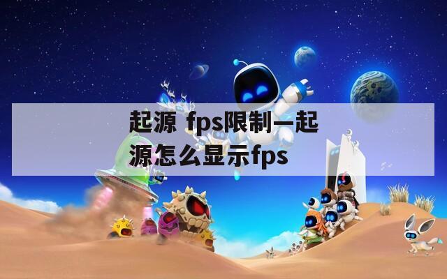 起源 fps限制—起源怎么显示fps