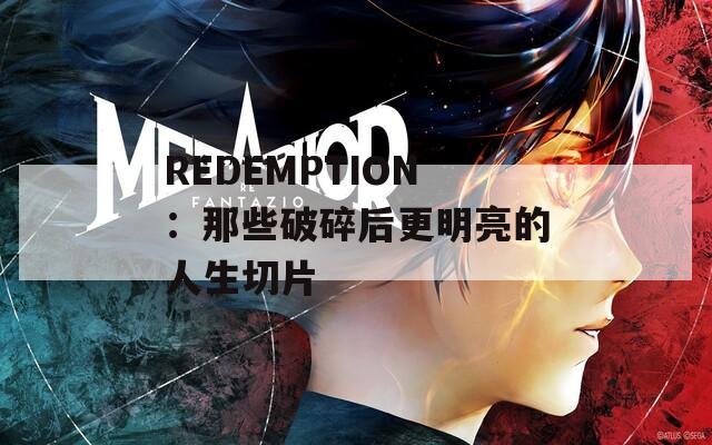 REDEMPTION：那些破碎后更明亮的人生切片