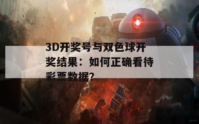 3D开奖号与双色球开奖结果：如何正确看待彩票数据？