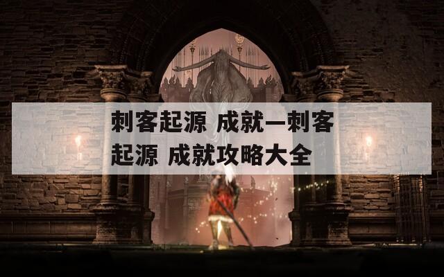 刺客起源 成就—刺客起源 成就攻略大全