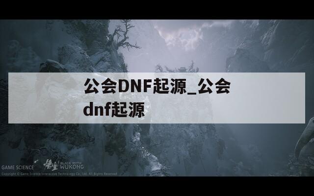 公会DNF起源_公会dnf起源