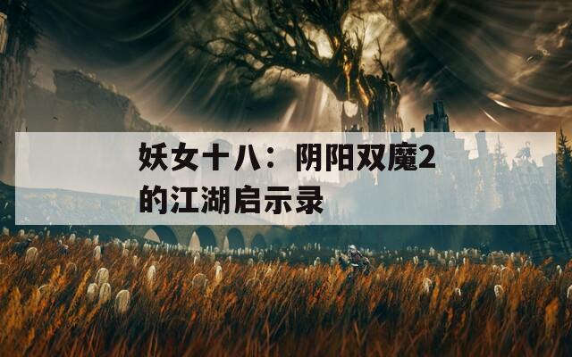 妖女十八：阴阳双魔2的江湖启示录