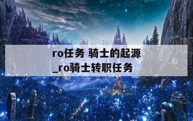 ro任务 骑士的起源_ro骑士转职任务