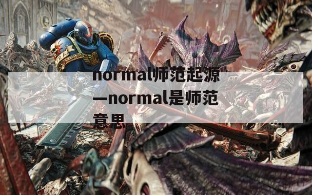 normal师范起源—normal是师范意思