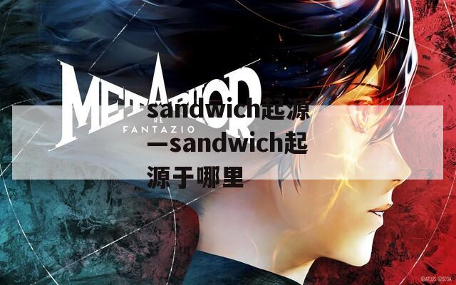 sandwich起源—sandwich起源于哪里