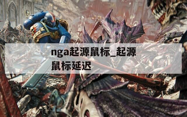 nga起源鼠标_起源鼠标延迟