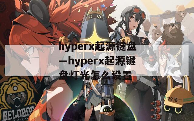 hyperx起源键盘—hyperx起源键盘灯光怎么设置