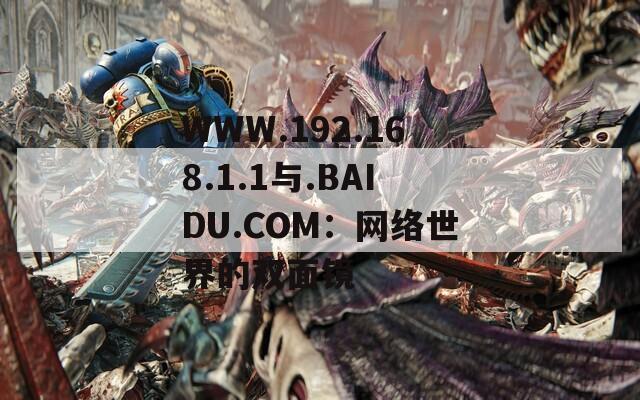 WWW.192.168.1.1与.BAIDU.COM：网络世界的双面镜