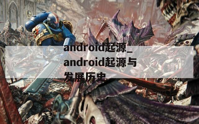 android起源_android起源与发展历史