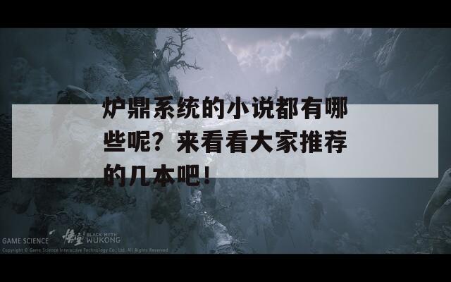 炉鼎系统的小说都有哪些呢？来看看大家推荐的几本吧！