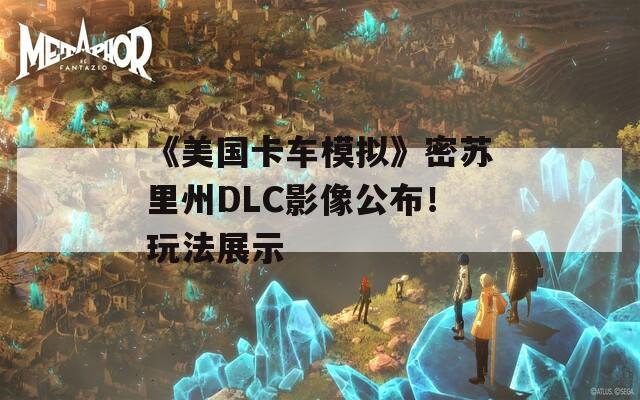 《美国卡车模拟》密苏里州DLC影像公布！玩法展示