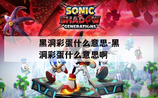 黑洞彩蛋什么意思-黑洞彩蛋什么意思啊