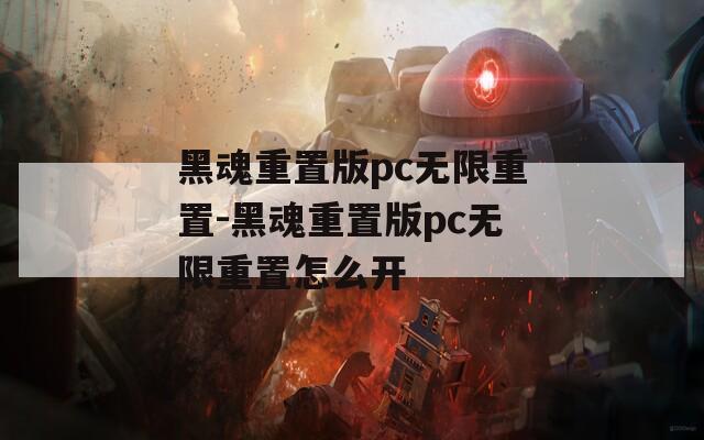 黑魂重置版pc无限重置-黑魂重置版pc无限重置怎么开
