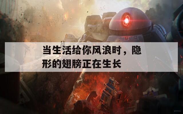 当生活给你风浪时，隐形的翅膀正在生长