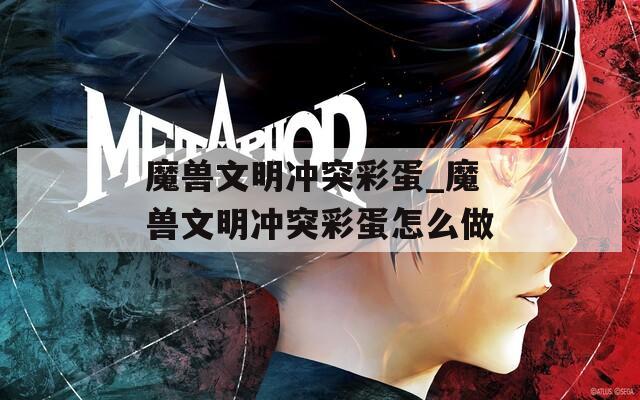 魔兽文明冲突彩蛋_魔兽文明冲突彩蛋怎么做