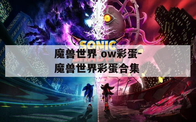 魔兽世界 ow彩蛋-魔兽世界彩蛋合集