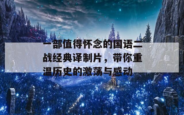 一部值得怀念的国语二战经典译制片，带你重温历史的激荡与感动