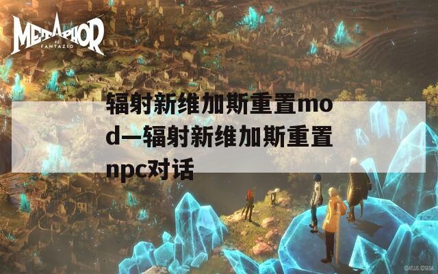 辐射新维加斯重置mod—辐射新维加斯重置npc对话