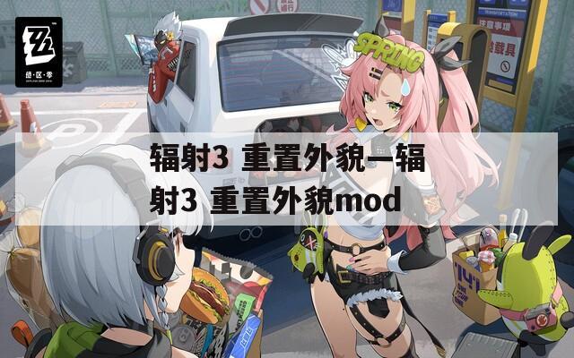 辐射3 重置外貌—辐射3 重置外貌mod