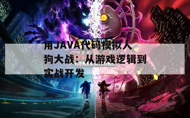 用JAVA代码模拟人狗大战：从游戏逻辑到实战开发