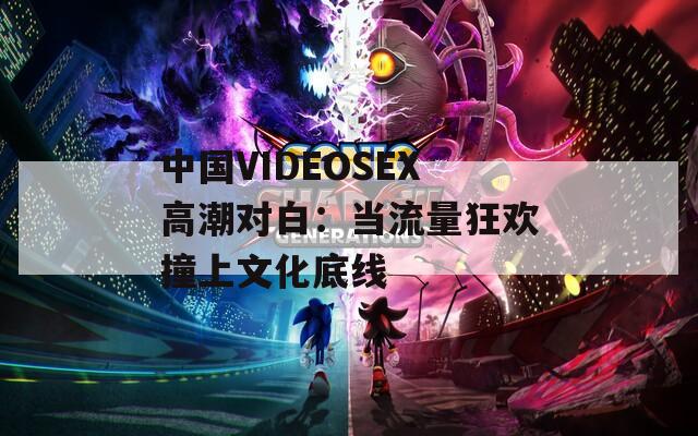 中国VIDEOSEX高潮对白：当流量狂欢撞上文化底线