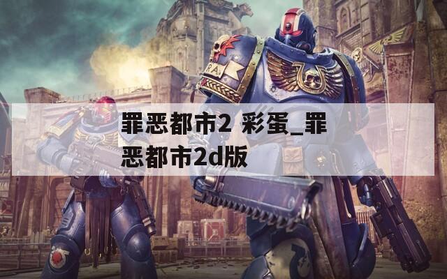 罪恶都市2 彩蛋_罪恶都市2d版