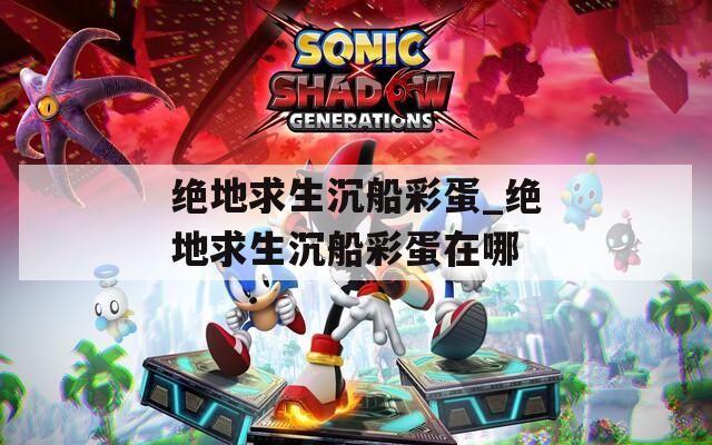 绝地求生沉船彩蛋_绝地求生沉船彩蛋在哪