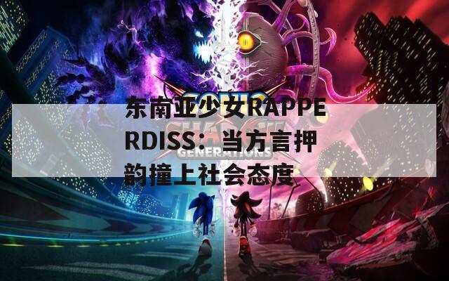 东南亚少女RAPPERDISS：当方言押韵撞上社会态度