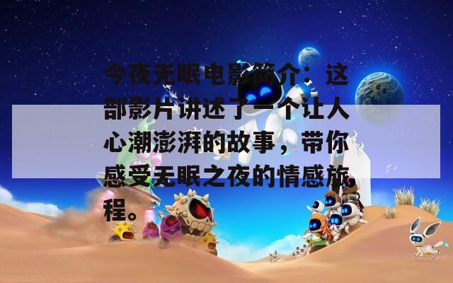 今夜无眠电影简介：这部影片讲述了一个让人心潮澎湃的故事，带你感受无眠之夜的情感旅程。