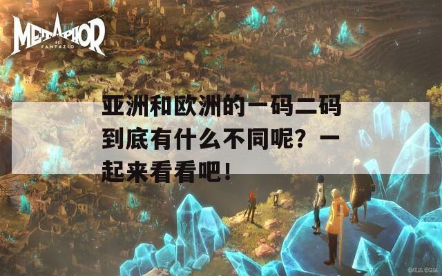 亚洲和欧洲的一码二码到底有什么不同呢？一起来看看吧！