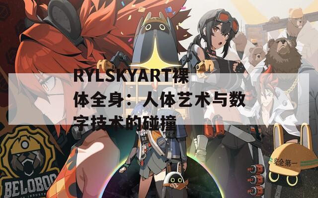 RYLSKYART裸体全身：人体艺术与数字技术的碰撞