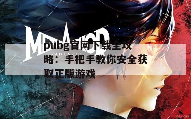 pubg官网下载全攻略：手把手教你安全获取正版游戏