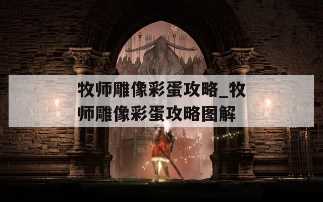 牧师雕像彩蛋攻略_牧师雕像彩蛋攻略图解