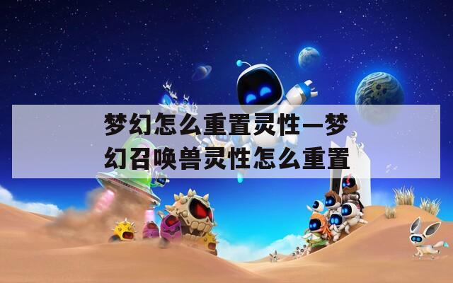 梦幻怎么重置灵性—梦幻召唤兽灵性怎么重置