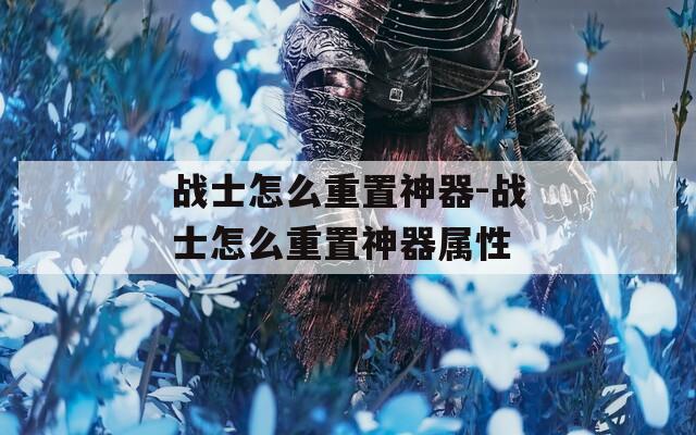 战士怎么重置神器-战士怎么重置神器属性